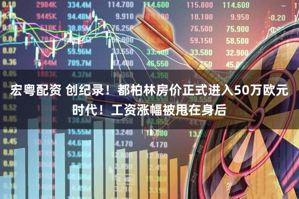 宏粤配资 创纪录！都柏林房价正式进入50万欧元时代！工资涨幅被甩在身后